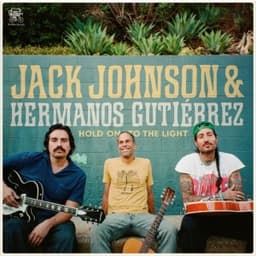 Hold On To The Light - Jack Johnson & Hermanos Gutiérrez